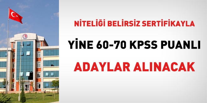 Nitelii belirsiz sertifikayla yine 60-70 KPSS puanl adaylar alnacak