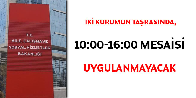 ki kurumun tarasnda, 10:00-16:00 mesaisi uygulanmayacak