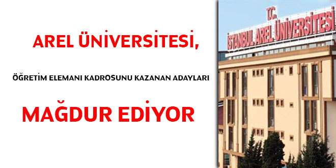 Arel niversitesi retim eleman kadrosunu kazanan adaylar madur ediyor