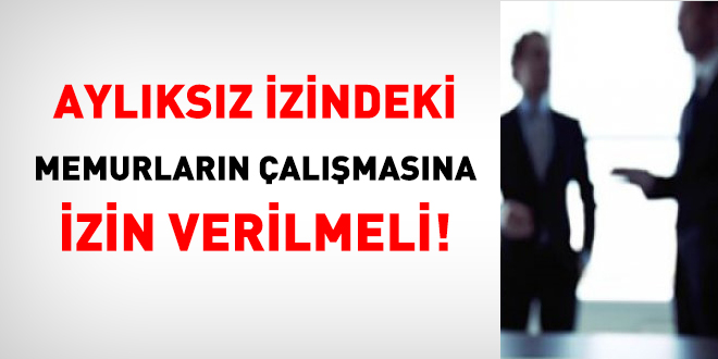 Ayliksiz Izindeki Memurlarin Calismasina Izin Verilmeli