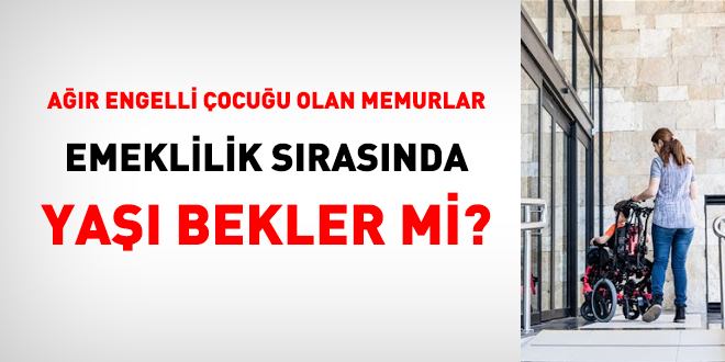 Agir Engelli Cocugu Olan Memurlar Emeklilik Sirasinda Yasi Bekler Mi Memurlar Net
