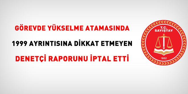 Saytay, grevde ykselme atamasnda 1999 ayrntsna dikkat etmeyen deneti raporunu iptal etti