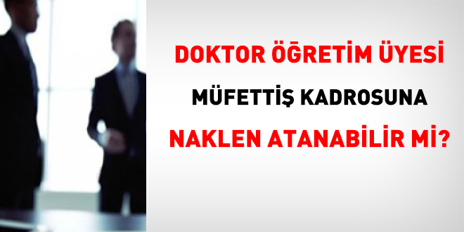 Doktor retim yesi mfetti veya kariyer uzman kadrosuna naklen atanabilir mi?