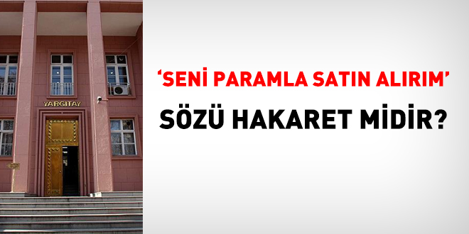 'Seni paramla satn alrm' sz hakaret midir?