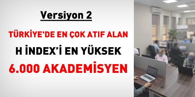 Trkiye'de en ok atf alan ve H index'i en yksek 6.000 akademisyen (Versiyon 3)