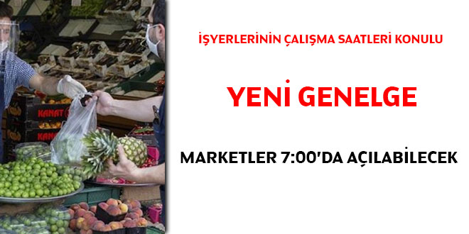 'yerlerinin alma saatleri' konulu yeni genelge! Marketler 7:00'de alabilecek