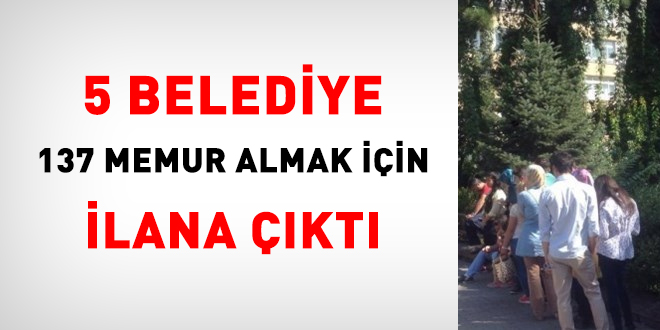 5 belediye 137 memur almak iin ilana kt