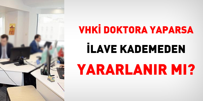 VHK, doktora yaparsa ilave kademeden yararlanr m?