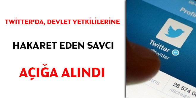 Twitter'da, devlet yetkililerine hakaret eden savc aa alnd