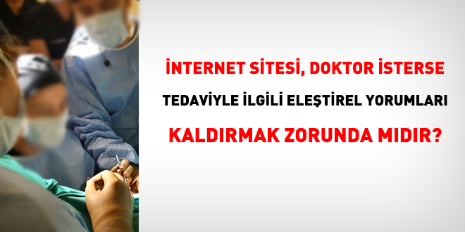 nternet sitesi, doktor isterse, tedaviyle ilgili eletirel yorumlar karmak zorunda mdr?