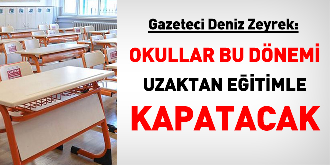 Gazeteci Zeyrek: Okullar bu dnemi uzaktan eitimle kapatacak