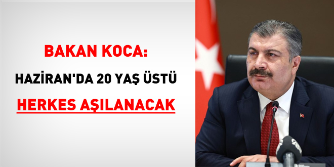 Bakan Koca: Haziran'da 20 ya st herkes alanacak