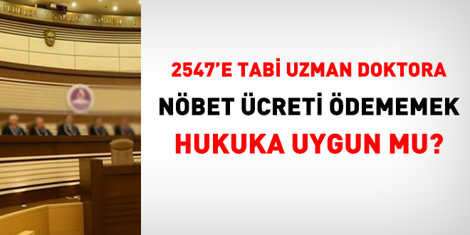 2547 sayl Kanuna tabi uzman doktora nbet creti dememek hukuka uygun mu?