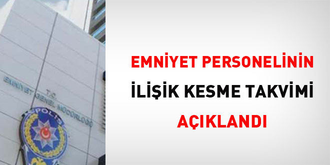 Emniyet personelinin iliik kesme takvimi akland