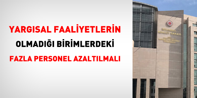 Yargsal faaliyetlerin olmad birimlerdeki fazla personel azaltlmal