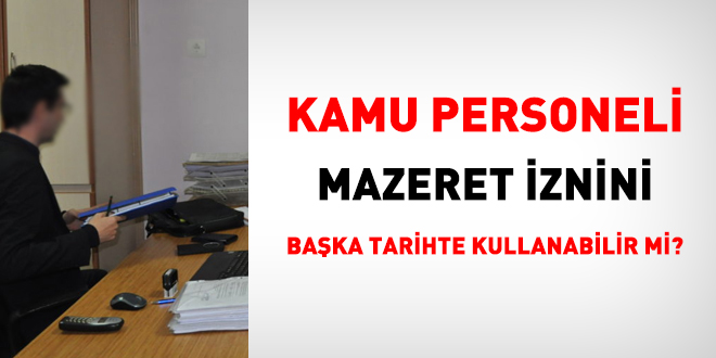 Szlemeli personel 'mazeret iznini' baka tarihte kullanabilir mi?