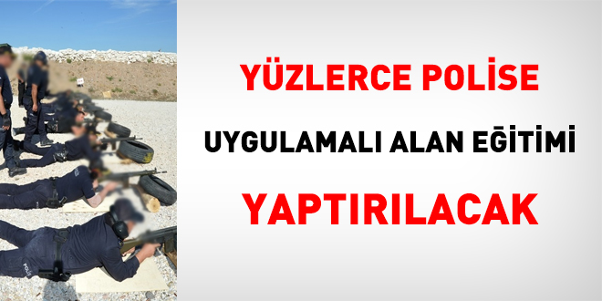 Yzlerce polise uygulamal alan eitimi yaptrlacak