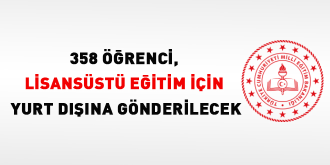 358 renci, lisansst renim iin yurt dna gnderilecek